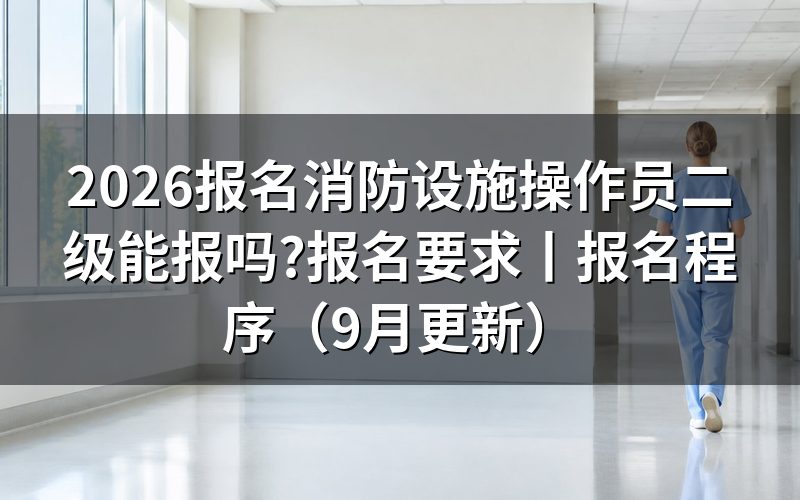 报名消防设施操作员的要求,先核对报名表等级栏