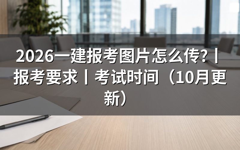 一建报考时间和考试时间,看报名表对应年度