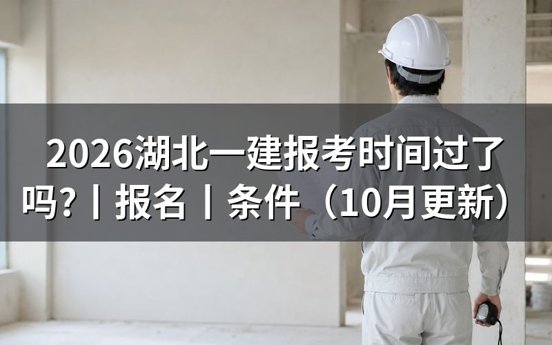 湖北一建报名时间,查看报名入口开放记录