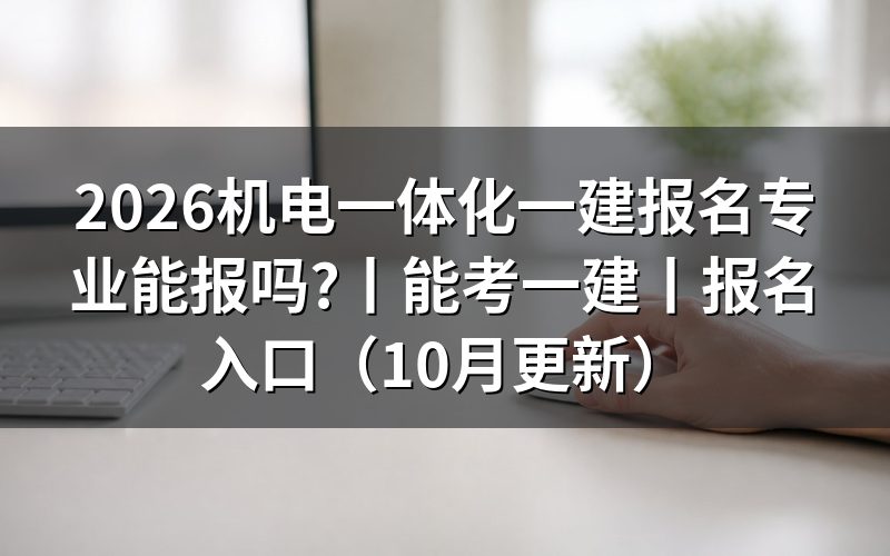 机电一体化报考一建属于什么专业,看学历栏