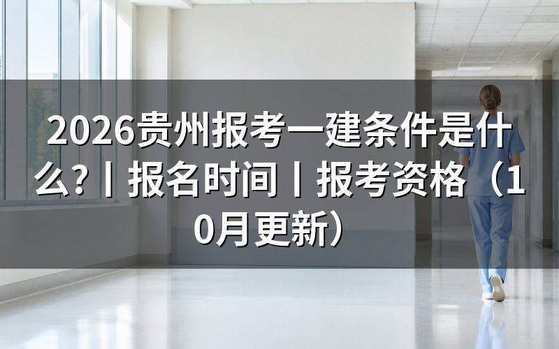 贵州省报考一建需要什么条件，核对报名表学历栏