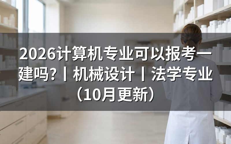 计算机专业的可以考一建吗,先核对学历信息