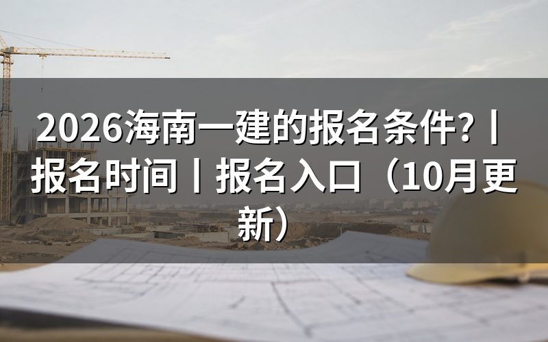 海南一建报名要求,逐项核对报名表