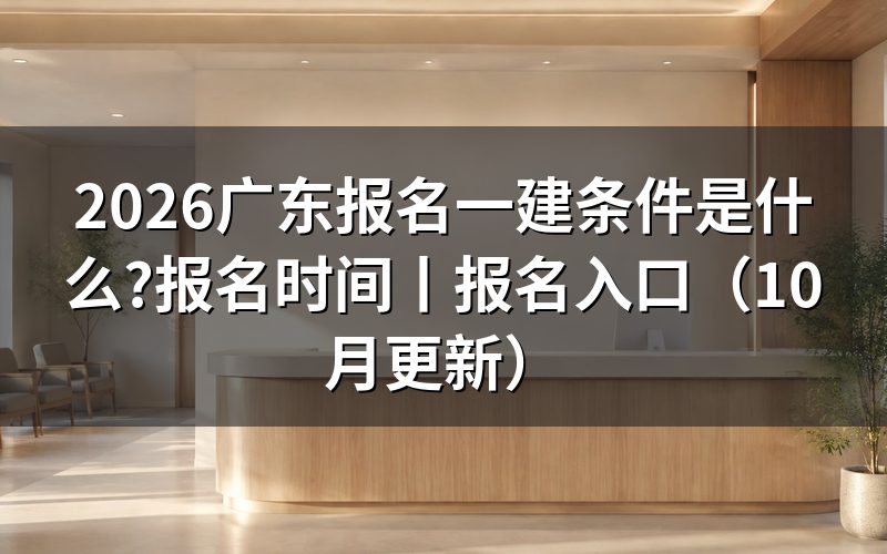 广东报名一级建造师的条件,看报名信息怎么填