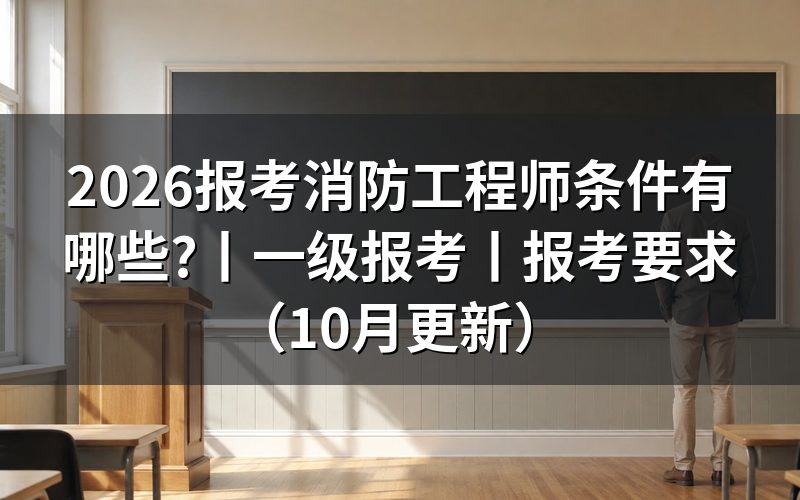 报考消防工程师的报考条件，先核对报名表