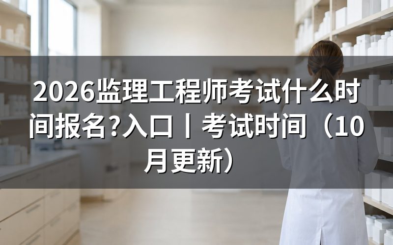 监理工程师考试报名时间,看报名表对应年度