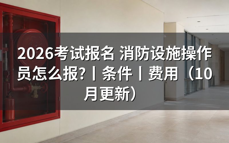 消防设施操作员考试报名条件，先核对报名表