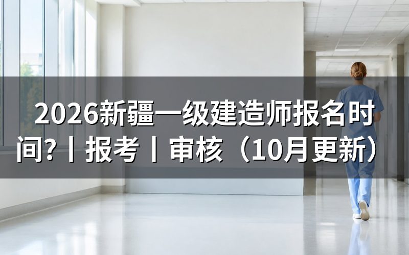 新疆一级建造师报名时间,看报名表对应年度