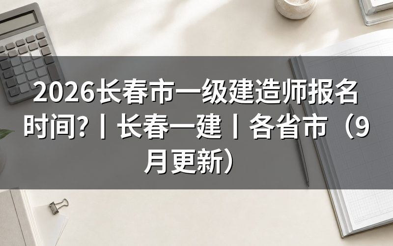 长春一级建造师报名时间，核对报名表状态