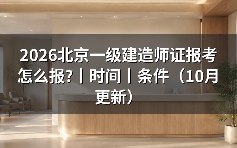 北京一级建造师报名时间，核对入口开放期