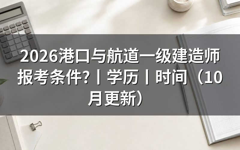 港口与航道工程一级建造师报考条件,看报名表资格栏
