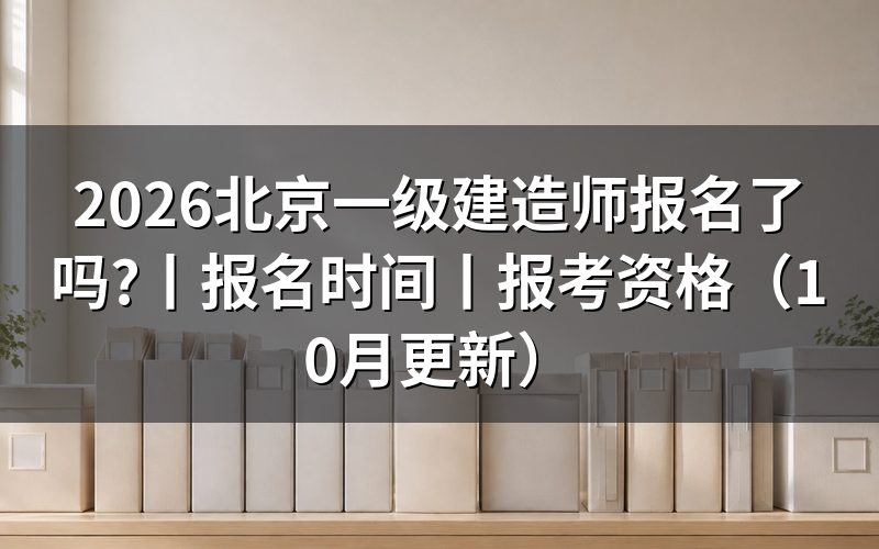 北京一级建造师报名时间,看报名入口日期