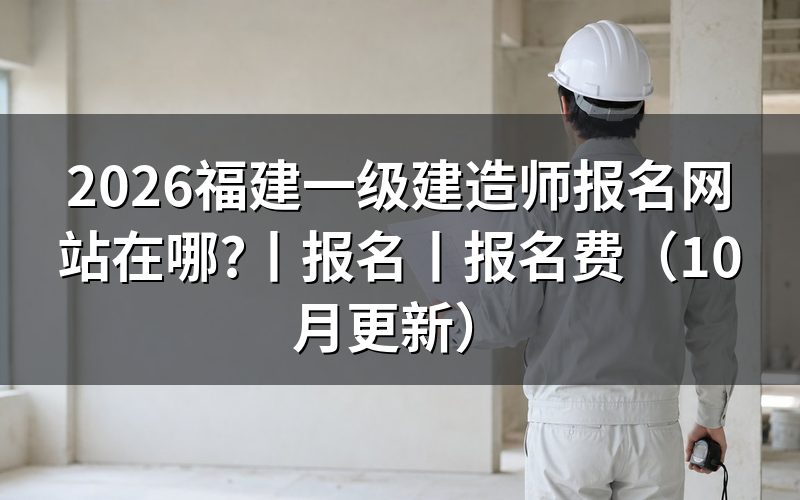 福建一级建造师考试报名官网,认准报名服务平台