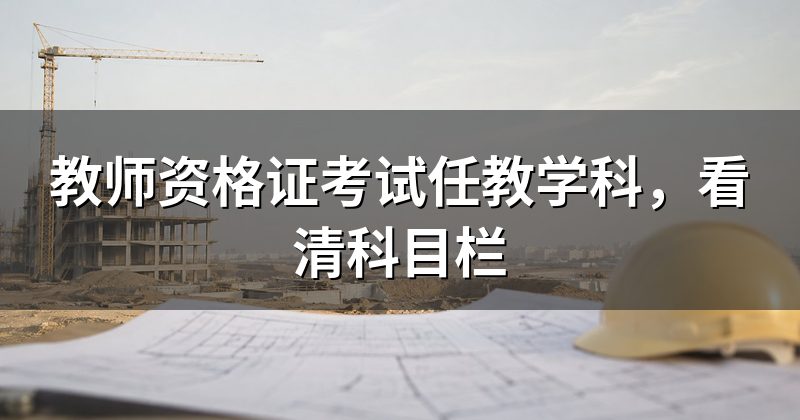 教师资格证考试任教学科，看清科目栏