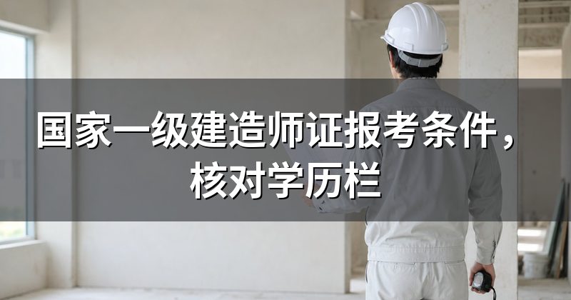 国家一级建造师证报考条件,核对学历栏