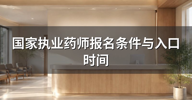 国家执业药师报名条件与入口时间