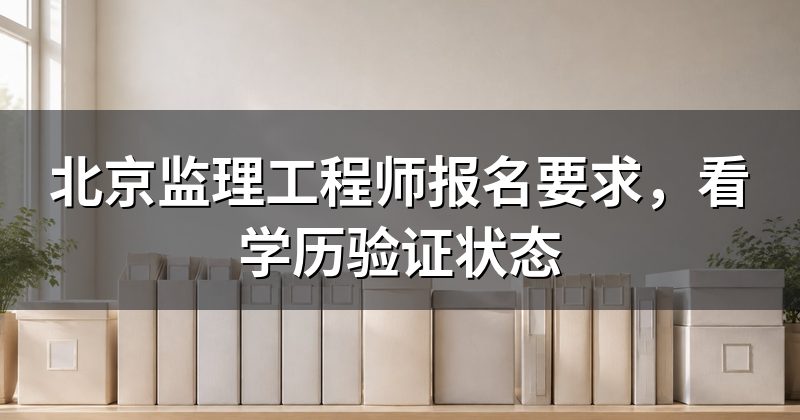 北京监理工程师报名要求，看学历验证状态