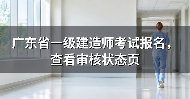 广东省一级建造师考试报名,查看审核状态页