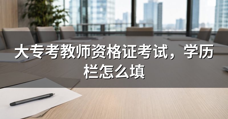 大专考教师资格证考试,学历栏怎么填