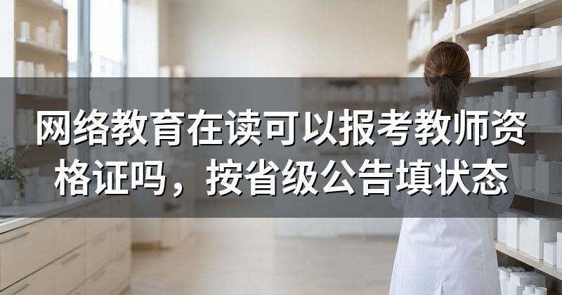 网络教育在读可以报考教师资格证吗,按省级公告填状态