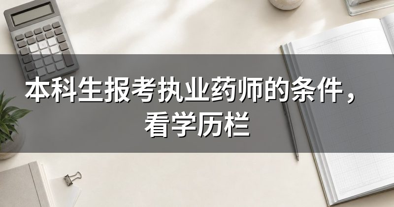 本科生报考执业药师的条件,看学历栏