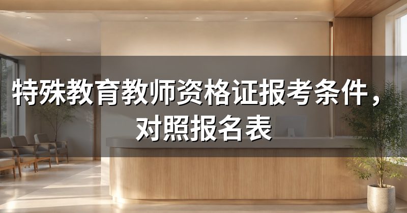 特殊教育教师资格证报考条件,对照报名表