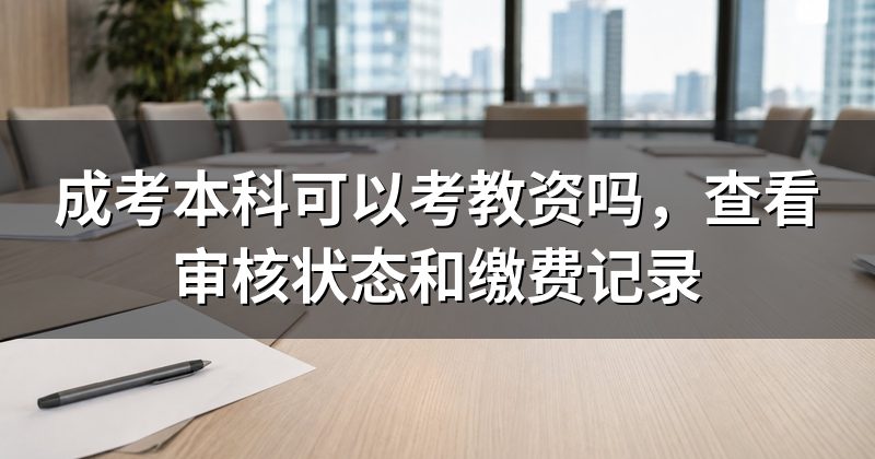 成考本科可以考教资吗,查看审核状态和缴费记录