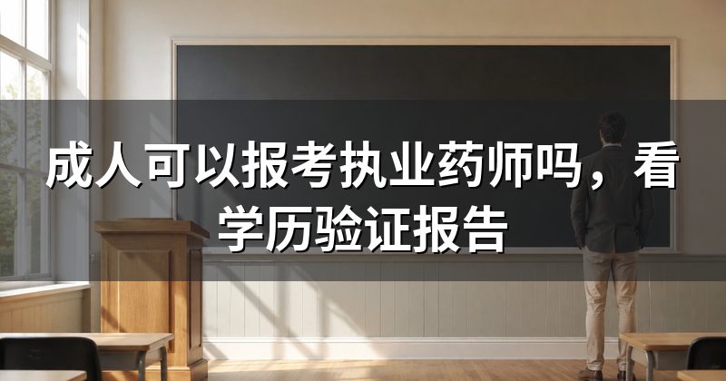 成人可以报考执业药师吗，看学历验证报告