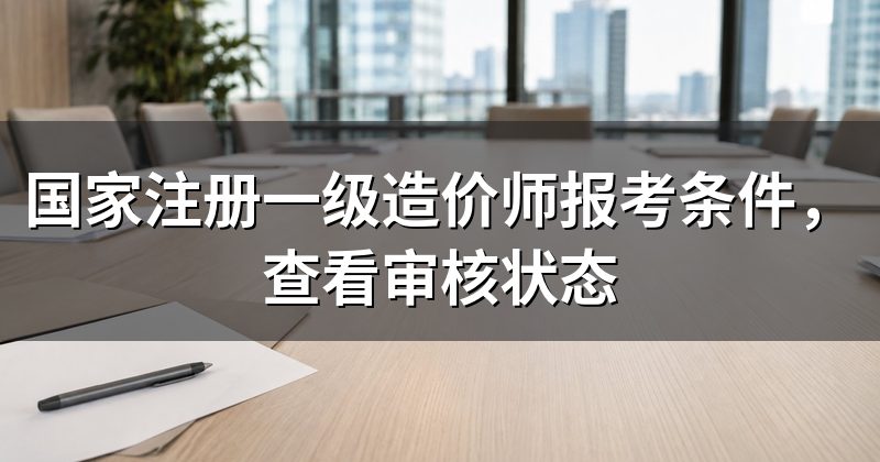 国家注册一级造价师报考条件,查看审核状态