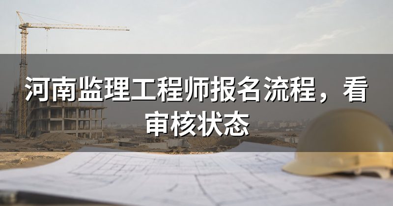 河南监理工程师报名流程,看审核状态