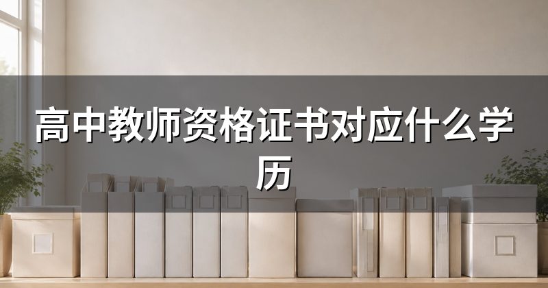 高中教师资格证书对应什么学历