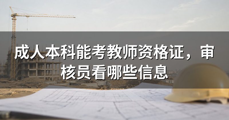成人本科能考教师资格证,审核员看哪些信息