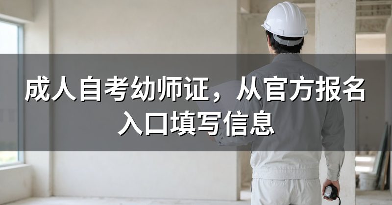 成人自考幼师证,从官方报名入口填写信息