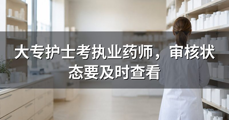 大专护士考执业药师，审核状态要及时查看