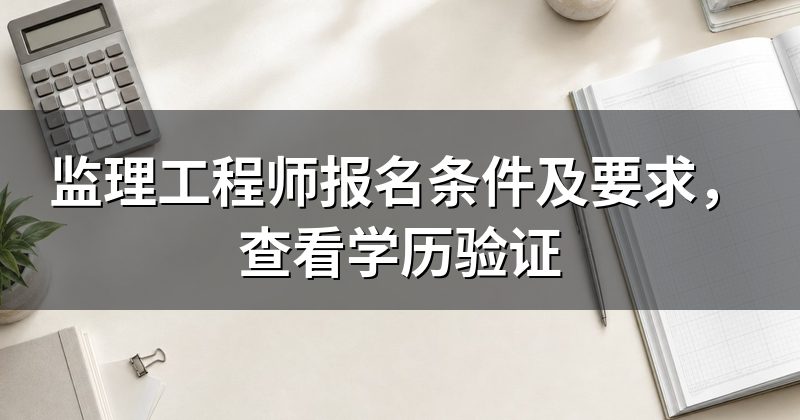 监理工程师报名条件及要求,查看学历验证