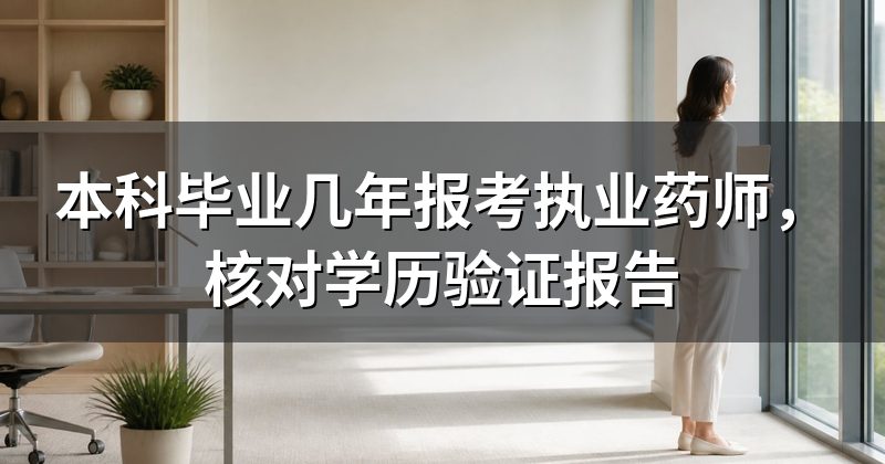 本科毕业几年报考执业药师，核对学历验证报告
