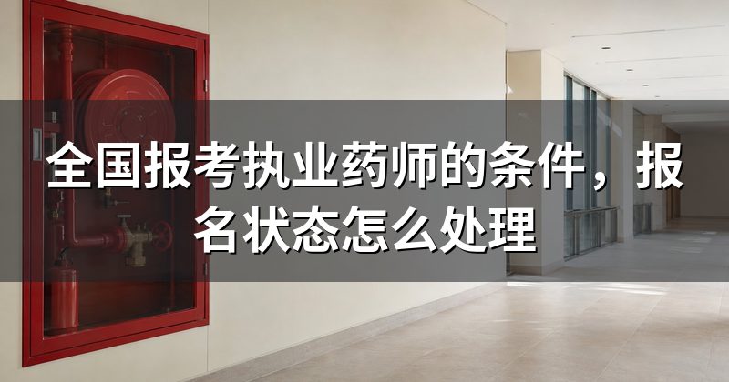 全国报考执业药师的条件,报名状态怎么处理