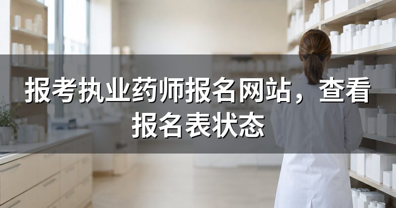 报考执业药师报名网站,查看报名表状态