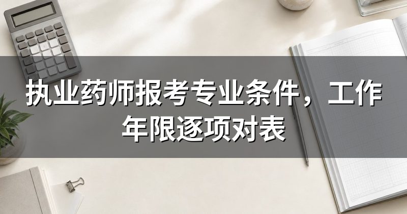 执业药师报考专业条件，工作年限逐项对表
