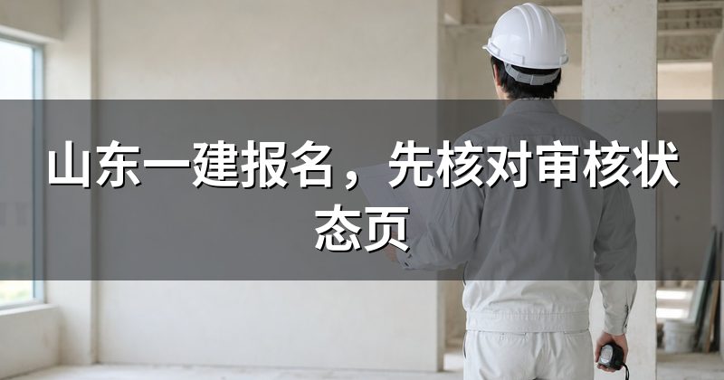 山东一建报名,先核对审核状态页