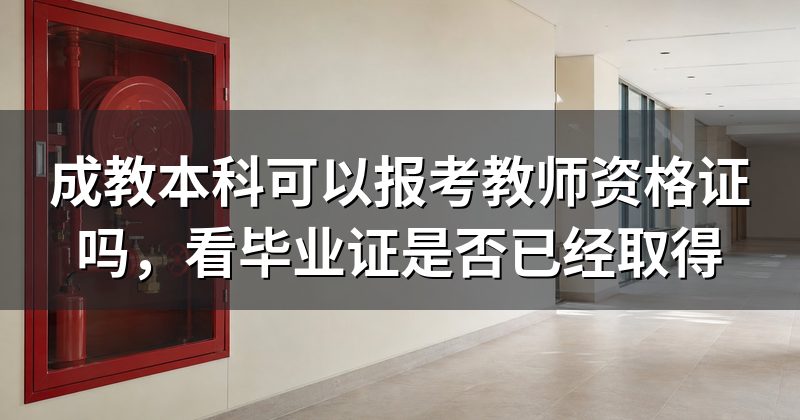 成教本科可以报考教师资格证吗,看毕业证是否已经取得