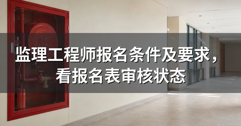 监理工程师报名条件及要求，看报名表审核状态