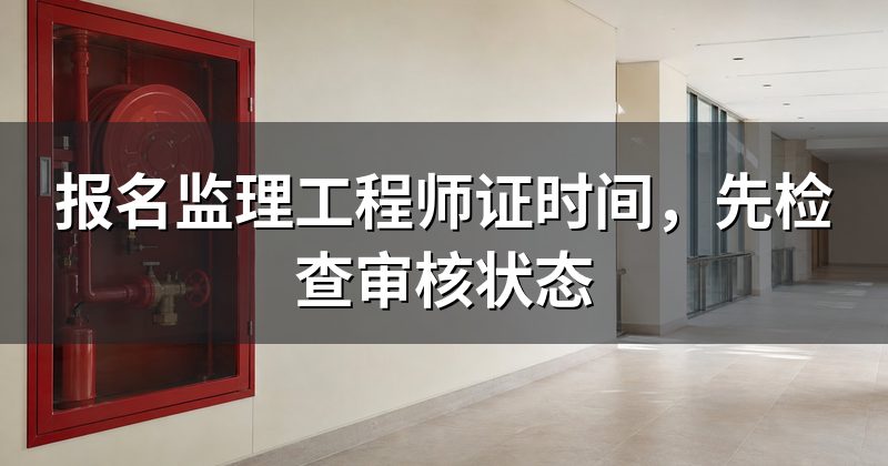 报名监理工程师证时间，先检查审核状态
