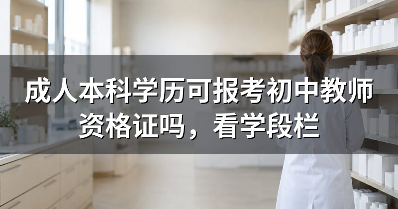 成人本科学历可报考初中教师资格证吗,看学段栏