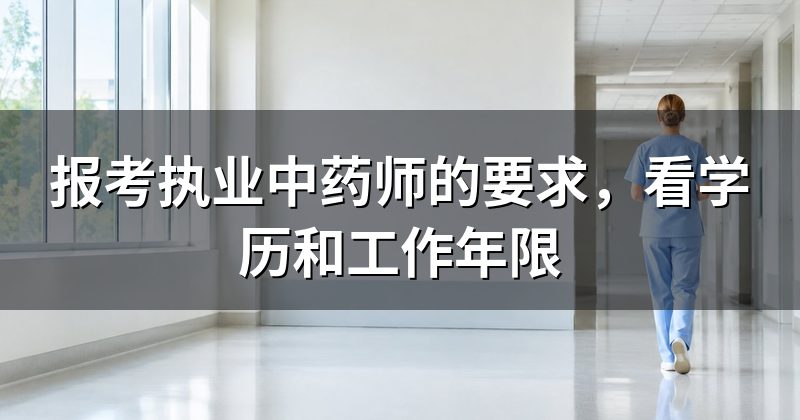 报考执业中药师的要求,看学历和工作年限