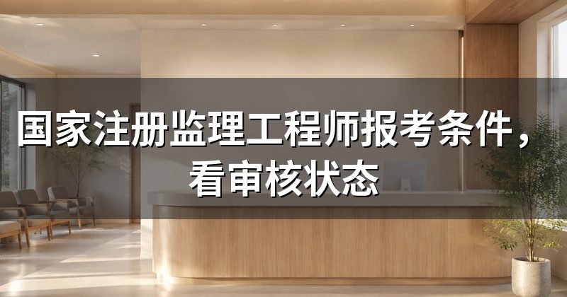 国家注册监理工程师报考条件，看审核状态