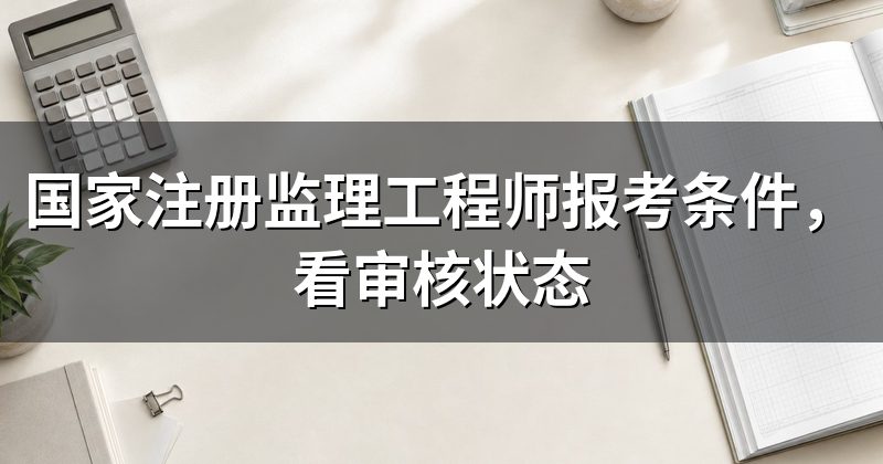 国家注册监理工程师报考条件,看审核状态