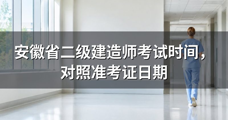 安徽省二级建造师考试时间,对照准考证日期