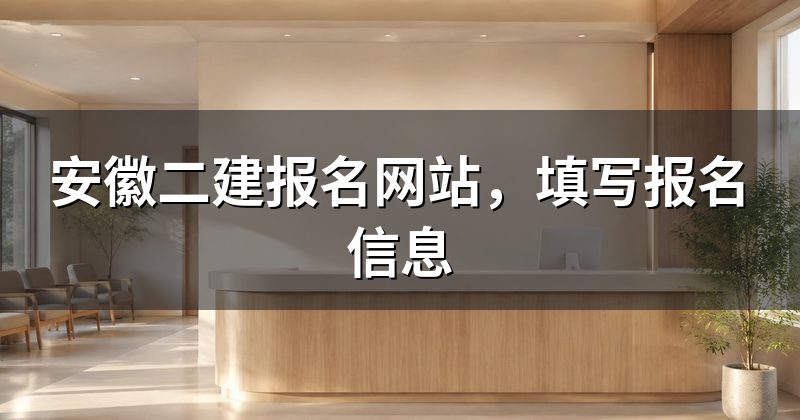 安徽二建报名网站，填写报名信息