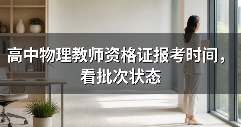 高中物理教师资格证报考时间,看批次状态